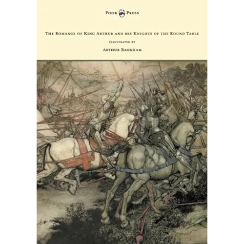 The Romance of King Arthur and his Knights of the Round Table - Illustrated by Arthur Rackham - Paperback