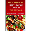 Mediterranean Heart Healthy Cookbook for Seniors: Healthy Recipes for A Balanced Diet - Paperback
