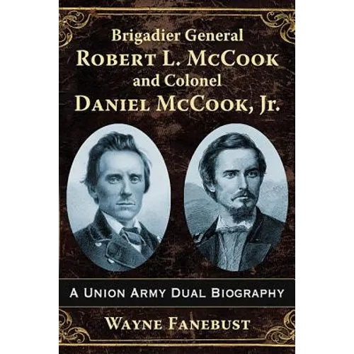 Brigadier General Robert L. McCook and Colonel Daniel McCook, Jr.: A Union Army Dual Biography - Paperback