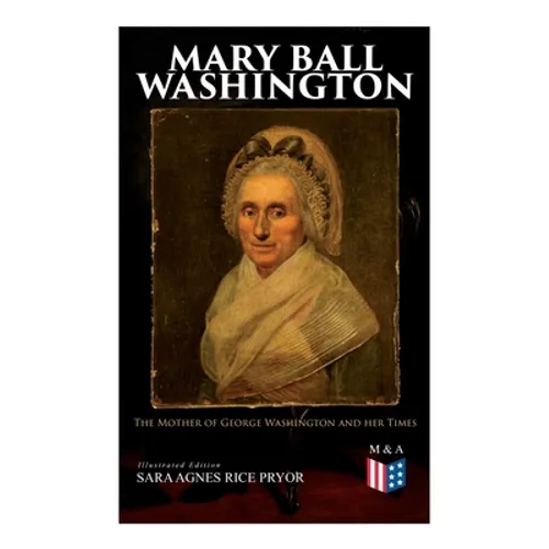 Mary Ball Washington: The Mother of George Washington and her Times (Illustrated Edition) - Paperback