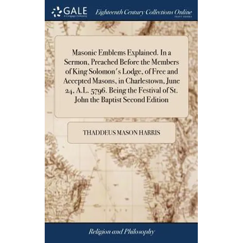 Masonic Emblems Explained. In a Sermon, Preached Before the Members of King Solomon's Lodge, of Free and Accepted Masons, in Charlestown, June 24, A.L - Hardcover