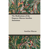 The Meditations of the Emperor Marcus Aurelius Antoninus - Paperback