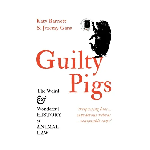 Guilty Pigs: The Weird and Wonderful History of Animal Law - Paperback