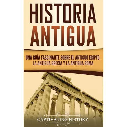 Historia Antigua: Una Guía Fascinante sobre el Antiguo Egipto, la Antigua Grecia y la Antigua Roma - Hardcover