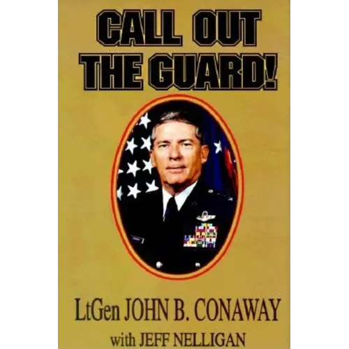 Call Out the Guard!: The Story of Lieutenant General John B. Conaway and the Modern Day National Guard. - Hardcover