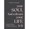 Your Soul Had a Dream, Your Life Is It: How to Be Held by Life When It Feels Like Everything Is Falling Apart - Hardcover