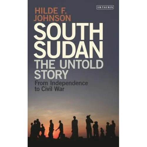 South Sudan: The Untold Story from Independence to Civil War - Hardcover