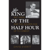King of the Half Hour: Nat Hiken and the Golden Age of TV Comedy - Hardcover