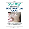 The Everything Health Guide to Postpartum Care: A Complete Guide to Looking and Feeling Great After Delivery and Beyond - Paperback
