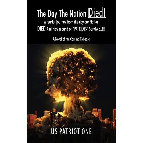 The Day The Nation Died! A fearful journey from the day our Nation DIED And How a band of "PATRIOTS" Survived..!!!, A Novel of the Coming Collapse - Paperback
