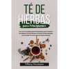 Té de Hierbas Para Principiantes: Una Guía Completa para Principiantes para Preparar los Mejores Tés de Hierbas y Prevenir Enfermedades con el Poder C - Paperback