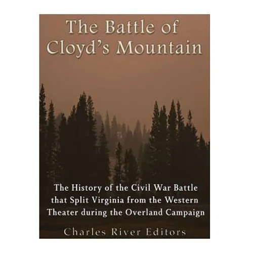 The Battle of Cloyd's Mountain: The History of the Civil War Battle that Split Virginia from the Western Theater during the Overland Campaign - Paperback