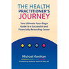 The Health Practitioner's Journey: Your Ultimate Four-Stage Guide to a Successful and Financially Rewarding Career - Paperback