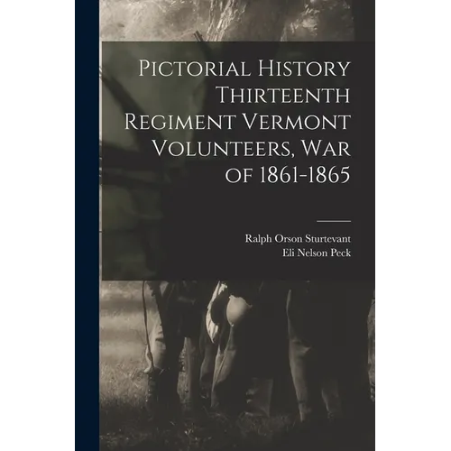 Pictorial History Thirteenth Regiment Vermont Volunteers, war of 1861-1865 - Paperback