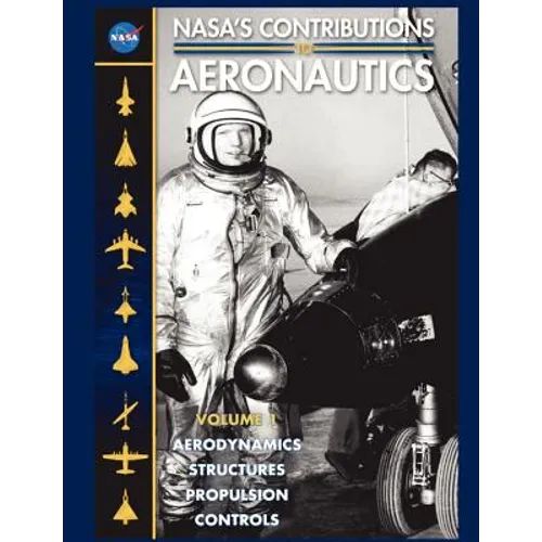 NASA's Contributions to Aeronuatics Volume I: Aerodynamics, Structures, Propulsion, Controls - Paperback