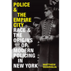 Police and the Empire City: Race and the Origins of Modern Policing in New York - Hardcover