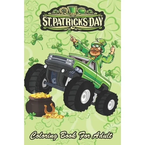 St Patricks Day Coloring Book For Adult: Leprechaun Monster Truck An Adult Coloring Books St Patrick for Kids, Adults with Beautiful Irish Shamrock, L - Paperback