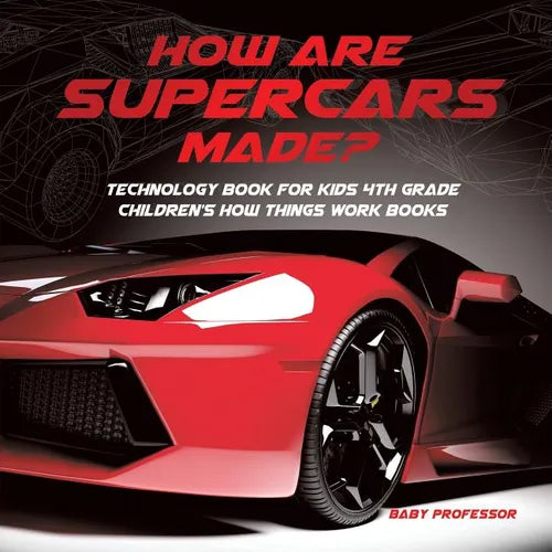 How Are Supercars Made? Technology Book for Kids 4th Grade Children's How Things Work Books - Paperback