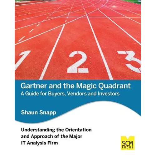 Gartner and the Magic Quadrant: A Guide for Buyers, Vendors and Investors - Paperback