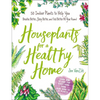 Houseplants for a Healthy Home: 50 Indoor Plants to Help You Breathe Better, Sleep Better, and Feel Better All Year Round - Hardcover