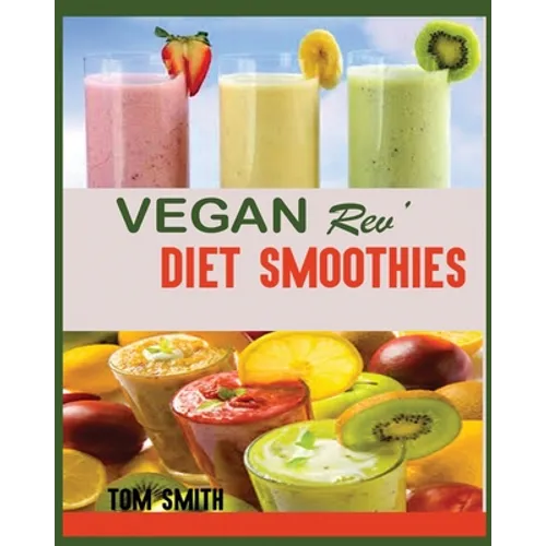 Vegan Rev' Diet Smoothie: The Twenty-Two Vegan Challenge: 50 Healthy and Delicious Vegan Diet Smoothie to Help You Lose Weight and Look Amazing - Paperback