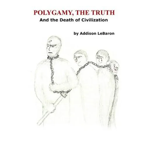 Polygamy, the Truth: And the Death of Civilization - Paperback