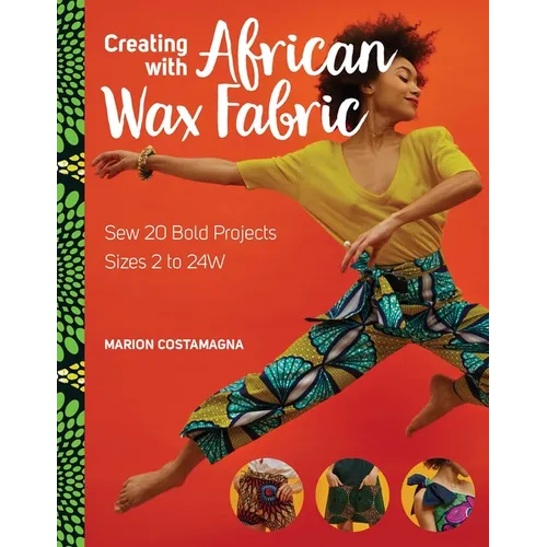 Creating with African Wax Fabric: Sew 20 Bold Projects; Sizes 2 to 24w - Paperback