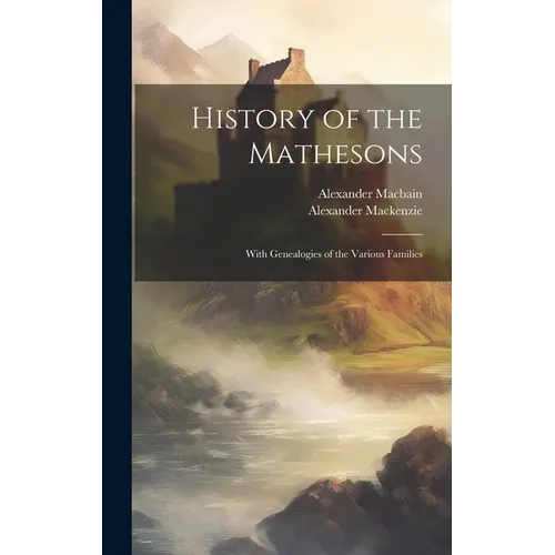 History of the Mathesons: With Genealogies of the Various Families - Hardcover