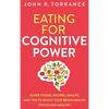 Eating for Cognitive Power: Super Foods, Recipes, Snacks, and Tips to Boost Your Brain Health, Focus and Memory - Hardcover