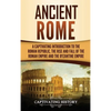 Ancient Rome: A Captivating Introduction to the Roman Republic, The Rise and Fall of the Roman Empire, and The Byzantine Empire - Hardcover