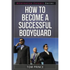 How To Become A Successful Bodyguard - Paperback
