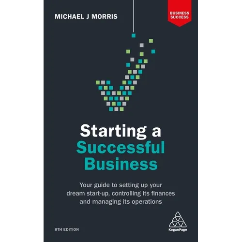 Starting a Successful Business: Your Guide to Setting Up Your Dream Start-Up, Controlling Its Finances and Managing Its Operations - Paperback