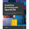 Simplifying 3D Printing with OpenSCAD: Design, build, and test OpenSCAD programs to bring your ideas to life using 3D printers - Paperback
