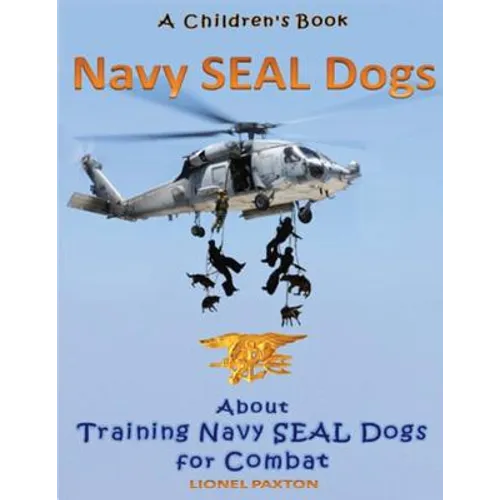Navy Seal Dogs! A Children's Book about Training Navy Seal Dogs for Combat: Fun Facts & Pictures About Navy Seal Dog Soldiers, Not Your Normal K9! - Paperback