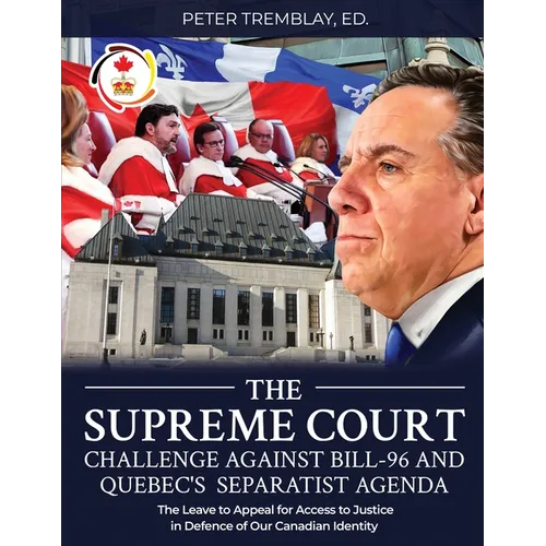 The Supreme Court Challenge Against Bill-96 and Quebec's Separatist Agenda: The Leave to Appeal for Access to Justice in Defence of Our Canadian Ident - Paperback