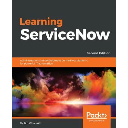 Learning ServiceNow - Second Edition: Administration and development on the Now platform, for powerful IT automation - Paperback