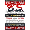 FEMINISM B.S. (The Good, The Bad & The Ultra-Ugly!) + "TOXIC FEMININITY": FEMINISM Is About CONTROL (Not Choice) & Destroys Romance, Love-lives, Famil - Paperback