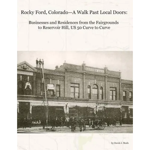 Rocky Ford, Colorado--A Walk Past Local Doors: Businesses and Residences from the Fairgrounds to Reservoir Hill, US 50 Curve to Curve - Paperback