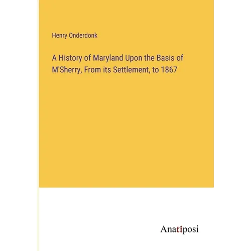 A History of Maryland Upon the Basis of M'Sherry, From its Settlement, to 1867 - Paperback