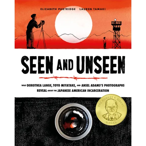 Seen and Unseen: What Dorothea Lange, Toyo Miyatake, and Ansel Adams's Photographs Reveal about the Japanese American Incarceration - Hardcover