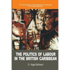 The Politics of Labour in the British Caribbean: The Social Origins of Authoritarianism and Democracy in the Labour Movement - Paperback
