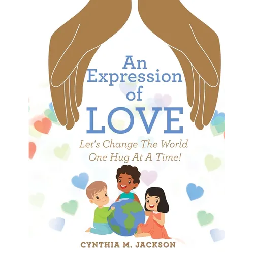 An Expression of Love: Let's Change the World One Hug at a Time! - Paperback