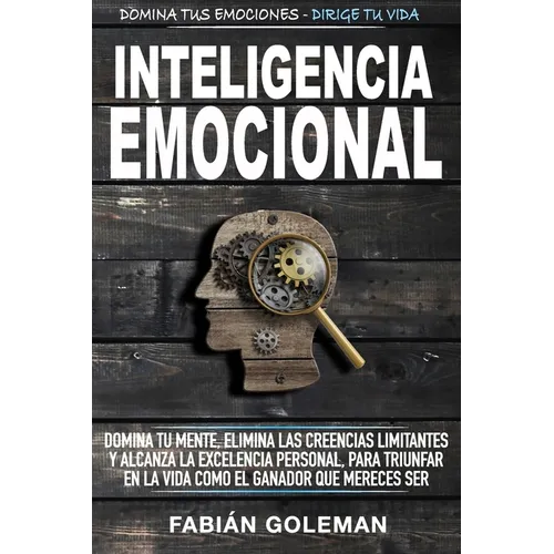 Inteligencia Emocional: Domina Tu Mente, Elimina Las Creencias Limitantes Y Alcanza La Excelencia Personal, Para Triunfar En La Vida Como El Ganador Q - Paperback