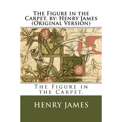 The Figure in the Carpet. by: Henry James (Original Version) - Paperback