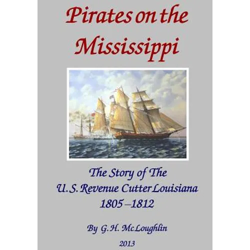 Pirates on the Mississippi: The Story of the U.S. Revenue Cutter Louisiana 1805 - 1812 - Paperback
