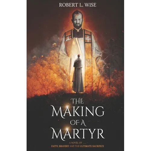 The Making of a Martyr: A Novel of ... Faith, Bravery and the Ultimate Sacrifice - Paperback