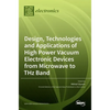 Design, Technologies and Applications of High Power Vacuum Electronic Devices from Microwave to THz Band - Hardcover
