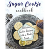 Sugar Cookie Cookbook: Delicious Cookie Recipes with a Modern Twist - Paperback