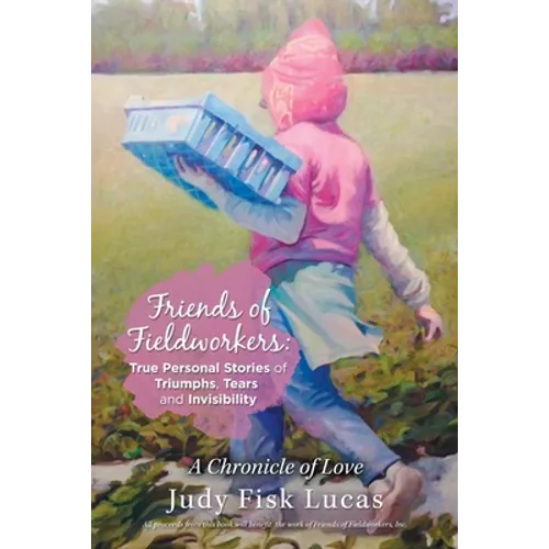 Friends of Fieldworkers: True Personal Stories of Triumphs, Tears and Invisibility: A Chronicle of Love - Paperback