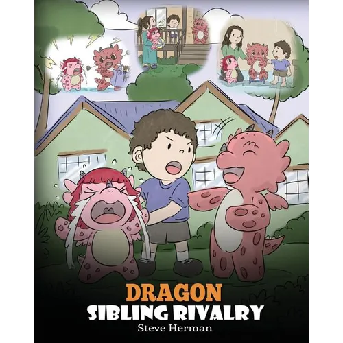Dragon Sibling Rivalry: Help Your Dragons Get Along. A Cute Children Stories to Teach Kids About Sibling Relationships. - Paperback